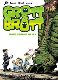 Grott & Brott. Nous venons en pet