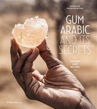 Gum Arabic and its secrets : history, uses, recipes