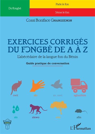 Exercices corrigés du fongbè de A à Z : l'abécédaire de la langue fon du Bénin : guide pratique de conversation