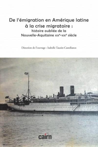 De l'émigration en Amérique latine à la crise migratoire : histoire oubliée de la Nouvelle-Aquitaine : XIXe-XXIe siècle