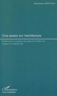 Cinq essais sur l'architecture : études sur la conception de projets de l'Atelier Zô, Scarpa, Le Corbusier, Pei
