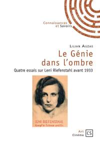 Le génie dans l'ombre : quatre essais sur Leni Riefenstahl avant 1933