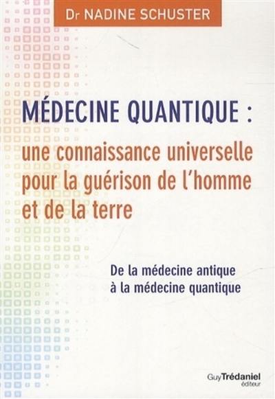 Médecine quantique : une connaissance universelle pour la guérison de l'homme et de la terre : de la médecine antique à la médecine quantique