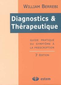 Diagnostics et thérapeutiques : guide pratique du symptôme à la prescription