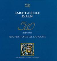 Sainte-Cécile d'Albi : 500e anniversaire des peintures de la voûte : 1509-2009