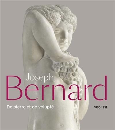 Joseph Bernard, 1866-1931 : de pierre et de volupté