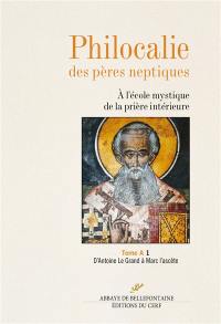 Philocalie des Pères neptiques : à l'école mystique de la prière intérieure. Vol. A1. D'Antoine le Grand à Marc l'Ascète