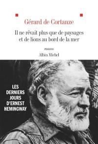 Il ne rêvait plus que de paysages et de lions au bord de la mer : les derniers jours d’Ernest Hemingway