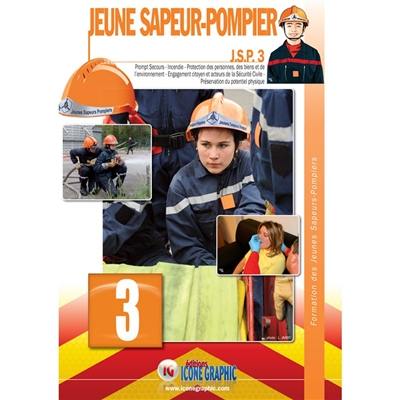 Jeune sapeur-pompier : JSP. Vol. 3. Prompt secours, incendie, protection des personnes, des biens et de l'environnement, engagement citoyen et acteurs de la sécurité civile, préservation du potentiel physique