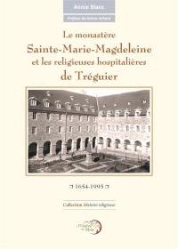 Le monastère Sainte-Marie-Magdeleine et les religieuses hospitalières de Tréguier : 1654-1995