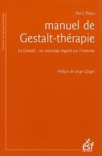 Manuel de Gestalt-thérapie : la Gestalt : un nouveau regard sur l'homme