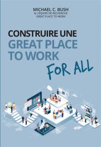 Construire une great place to work for all : au service de la performance économique, des collaborateurs et de la société