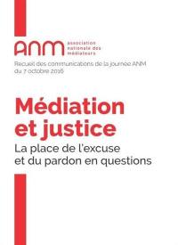 Médiation et justice : la place de l'excuse et du pardon en questions : recueil de communications de la journée du 7 octobre 2016