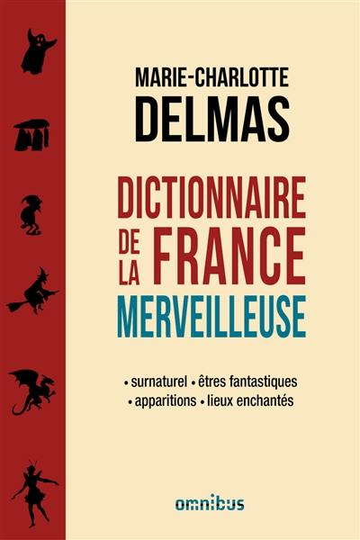 Dictionnaire de la France merveilleuse : surnaturel, êtres fantastiques, apparitions, lieux enchantés