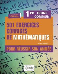 501 exercices corrigés de mathématiques pour réussir son année, 1re tronc commun : nouveaux programmes !
