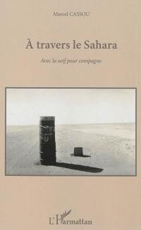 A travers le Sahara : avec la soif pour compagne