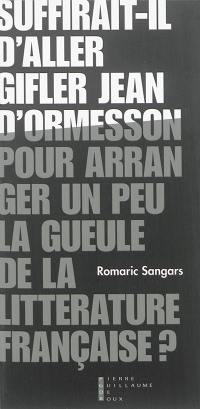 Suffirait-il d'aller gifler Jean d'Ormesson pour arranger un peu la gueule de la littérature française ?. Pneuma