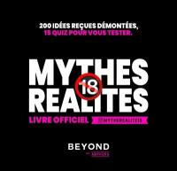 Mythes, réalité, + 18 ans : livre officiel : 200 idées reçues démontées, 15 quiz pour vous tester