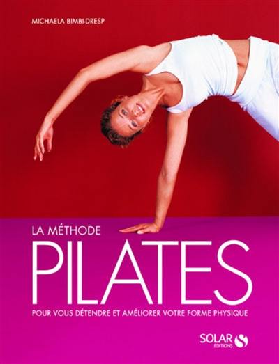 La méthode Pilates : les exercices originaux pour tous les niveaux