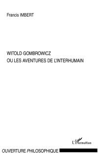 Witold Gombrowicz ou Les aventures de l'interhumain
