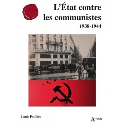 L'Etat contre les communistes : 1938-1944