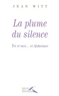 La plume du silence : toi et moi... et Alzheimer
