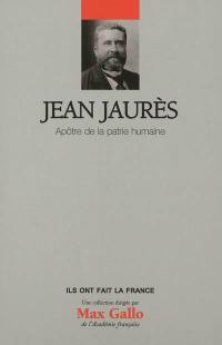 Jean Jaurès : apôtre de la patrie humaine