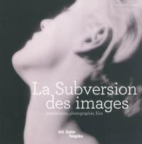 La subversion des images : surréalisme, photographie, film : l'exposition. The exhibition