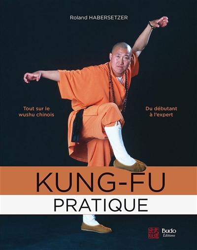 Kung-fu pratique : du débutant à l'expert : tout sur le wushu chinois