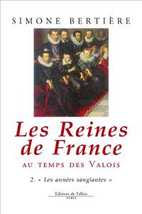 Les Reines de France au temps des Valois. Vol. 2. Les Années sanglantes