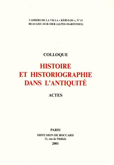 Histoire et historiographie dans l'Antiquité : actes du 11e colloque de la Villa Kérylos, Beaulieu-sur-Mer, 13-14 oct. 2000