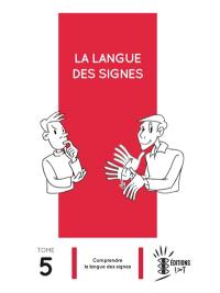 La langue des signes. Vol. 5. Comprendre la langue des signes