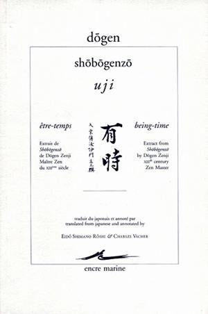 Shôbôgenzô. Uji. Être-temps : extrait de Shôbôgenzô de Dōgen Zenji. Being-time : extract from Shôbôgenzô by Dōgen Zenji