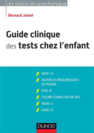 Guide clinique des tests chez l'enfant : WISC-IV, matrices progressives de Raven, EDEI, figure complexe de Rey, NEMI-2, KABC-II