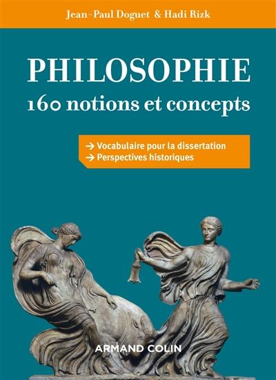 Philosophie : 160 notions et concepts : vocabulaire pour la dissertation, perspectives historiques