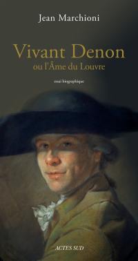 Vivant Denon ou L'âme du Louvre : essai biographique
