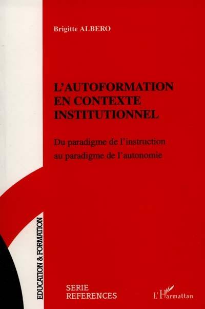L'autoformation en contexte institutionnel : du paradigme de l'instruction au paradigme de l'autonomie