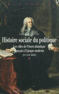 Histoire sociale du politique : les villes de l'Ouest atlantique français à l'époque moderne (XVIe-XVIIIe siècle)