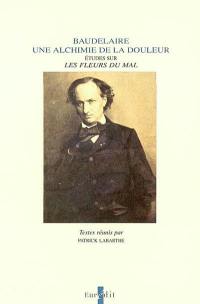 Baudelaire, une alchimie de la douleur : études sur Les fleurs du mal