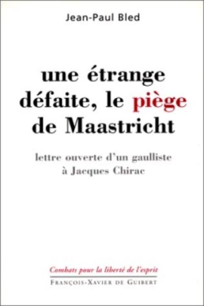 Une étrange défaite, le piège de Maastricht : lettre ouverte d'un gaulliste à Jacques Chirac