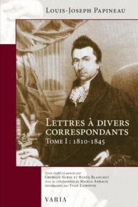 Lettres à divers correspondants. Vol. 1. Lettres à divers correspondants, Tome I: 1810-1845