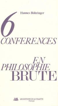Six conférences en philosophie brute