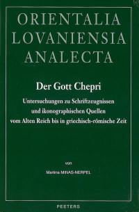 Der Gott Chepri : Untersuchungen zu Schriftzeugnissen und ikonographischen Quellen vom Alten Reich bis in griechisch-römische Zeit