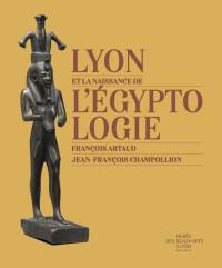 Lyon et la naissance de l'égyptologie : François Artaud, Jean-François Champollion