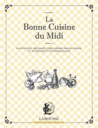 La bonne cuisine du Midi : ratatouille, brandade, pissaladière et autres recettes ensoleillées
