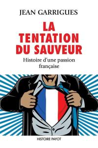 La tentation du sauveur : histoire d'une passion française