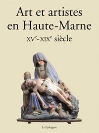 Art et artistes en Haute-Marne : XVe-XIXe siècle : actes du 1er colloque biennal des Cahiers haut-marnais, Chaumont, 17-19 octobre 2014