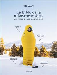 La bible de la micro-aventure : vélo, rando, bivouac, escalade, canoë