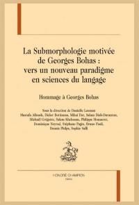 La submorphologie motivée de Georges Bohas : vers un nouveau paradigme en sciences du langage : hommage à Georges Bohas