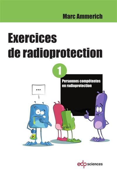 Exercices de radioprotection. Vol. 1. Personnes compétentes en radioprotection